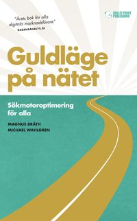 Guldläge på nätet: Sökmotoroptimering för alla; Magnus Bråth, Michael Wahlgren; 2017