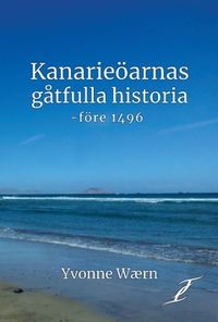 Kanarieöarnas gåtfulla historia - före 1496; Yvonne Wærn; 2020
