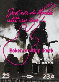 Just när du trodde allt var över - Boken om Ripp-Rock; Mikael Andersson, KG Johansson; 2018