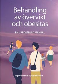 Behandling av övervikt och fetma : en kort manual; Björn Eliasson, Ingrid Larsson; 2018