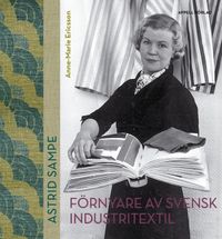 Astrid Sampe : förnyare av svensk industritextil; Anne-Marie Ericsson; 2019