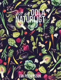 Lätt att odla naturligt : odla ekologiskt med naturen som läromästare; Eva Pettersson; 2018
