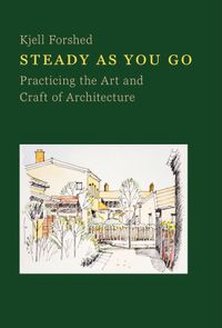 Steady as you go : practicing the art and craft of architecture; Kjell Forshed; 2022