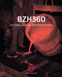 BZH360 : en småländsk brukshistoria; Anders Houltz, Bruzaholms bruk,; 2020