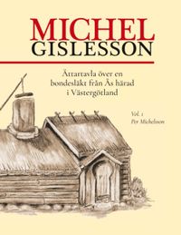 Michel Gislesson : ättartavla över en bondesläkt från Ås härad i Västergötland. Vol. 1, Per Michelsson; Tore Österhag, Andreas Jansson; 2019