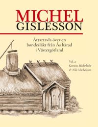 Michel Gislesson vol. 2 : Ättartavla över en bondesläkt från Ås härad i Västergötland; Andreas Jansson, Tore Österhag; 2019