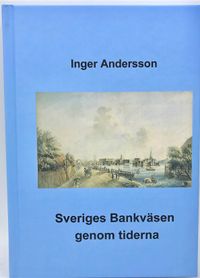 Sveriges bankväsen genom tiderna; Inger Andersson; 2019