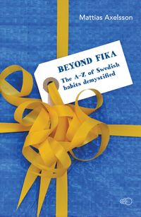 Beyond fika : the A–Z of Swedish habits demystified; Mattias Axelsson; 2020