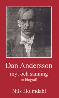 Dan Andersson - myt och sanning; Nils Holmdahl; 2021