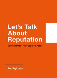 Let's talk about reputation : your greatest professional asset; Per Frykman; 2023