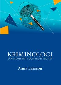 Kriminologi, läran om brott och brottslighet; Anna Larsson; 2022