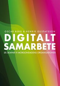 Digitalt samarbete : så skapar vi morgondagens organisationer; Oscar Berg, Henrik Gustafsson; 2022