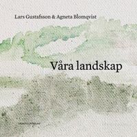 Våra landskap; Lars Gustafsson, Agneta Blomqvist; 2022