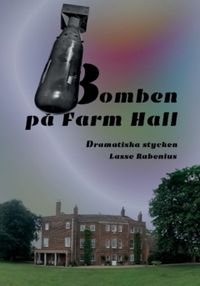 Bomben på Farm Hall : dramatiska stycken; Lasse Rabenius; 2022