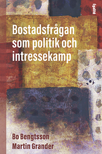 Bostadsfrågan som politik och intressekamp; Bo Bengtsson, Martin Grander; 2023