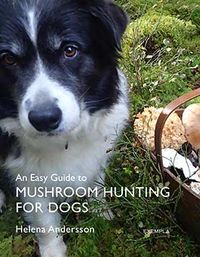 An easy guide to mushroom hunting for dogs; Helena Andersson; 2023