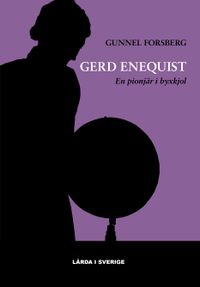 Gerd Enequist : en pionjär i byxkjol - Uppsala universitets första kvinnliga professor; Gunnel Forsberg; 2021