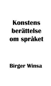Konstens berättelse om språket; Birger Winsa; 2022