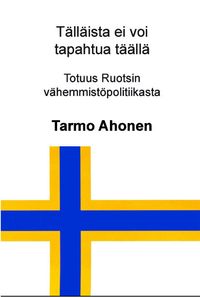 Totuus Ruotsin vähemmistöpolitiikasta; Tarmo Ahonen; 2020