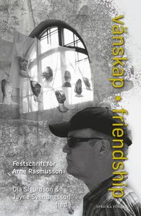 Vänskap / Friendship : Festschrift för Arne Rasmusson; Ola Sigurdson, Jayne Svenungsson; 2021