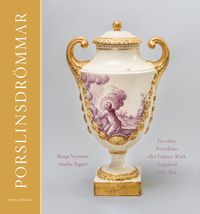 Porslinsdrömmar : ett oäkta Porcellains eller Faijance Wärk i Uppland 1755–1824; Bengt Nyström, Annika Tegnér; 2023