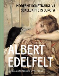 Albert Edelfelt : modernt konstnärsliv i sekelskiftets Europa; Eva Nygårds, Patrik Steorn; 2022