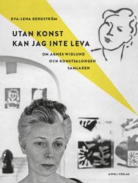 Utan konst kan jag inte leva : om Agnes Widlund och konstsalongen Samlaren; Eva-Lena Bergström; 2023