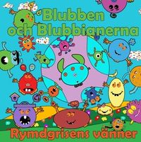 Blubben och Blubbianerna : rymdgrisens vänner; Peter Johansson, Annika Källman; 2021