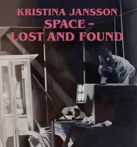 Kristina Jansson : space - lost and found; Annika Elisabeth von Hausswolff, Kristina Jansson, Anders Olofsson; 2022