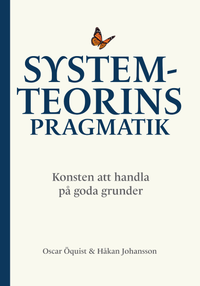 Systemteorins pragmatik : konsten att handla på goda grunder; Oscar Öquist, Håkan Johansson; 2024