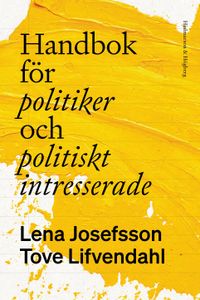 Handbok för politiker och politiskt intresserade; Lena Josefsson, Tove Lifvendahl; 2022