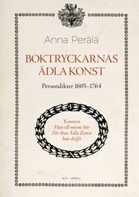 Boktryckarnas ädla konst : persondikter 1605–1764; Anna Perälä; 2023