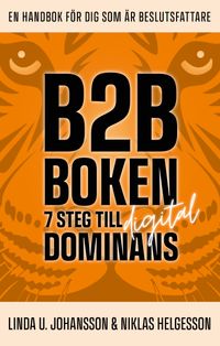 B2B-boken : 7 steg till digital dominans; Linda U. Johansson, Niklas Helgesson; 2024