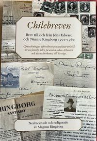 Chilebreven : brev till och från Jöns Edward och Ninnie Ringborg 1901-1960 - uppteckningar och referat som tecknar en bild av en familjs öden på andra sidan Atlanten och deras återkomst till Sverige; Magnus Ringborg; 2023