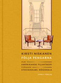 Följa pengarna – Hur amerikansk filantropi formade Stockholms högskola; Kirsti Niskanen; 2024