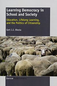 Learning democracy in school and society : education, lifelong learning, and the politics of citizenship; Gert Biesta; 2011