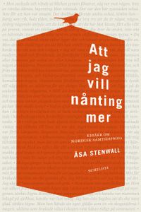 Att jag vill nånting mer : essäer om nordisk samtidsprosa; Åsa Stenwall; 2011