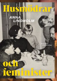 Husmödrar och feminister; Anna Lindholm; 2024
