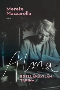 Alma : edelläkävijän tarina; Merete Mazzarella; 2018