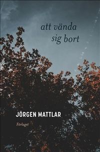 Att vända sig bort; Jörgen Mattlar; 2017