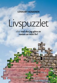 Livspuzzlet : eller vad ska jag göra med resten av mitt liv?; Lennart Koskinen; 2012