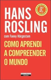 Como aprendi a compreender o mundo; Hans Rosling; 2021